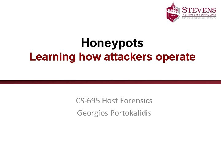 Honeypots Learning how attackers operate CS-695 Host Forensics Georgios Portokalidis 