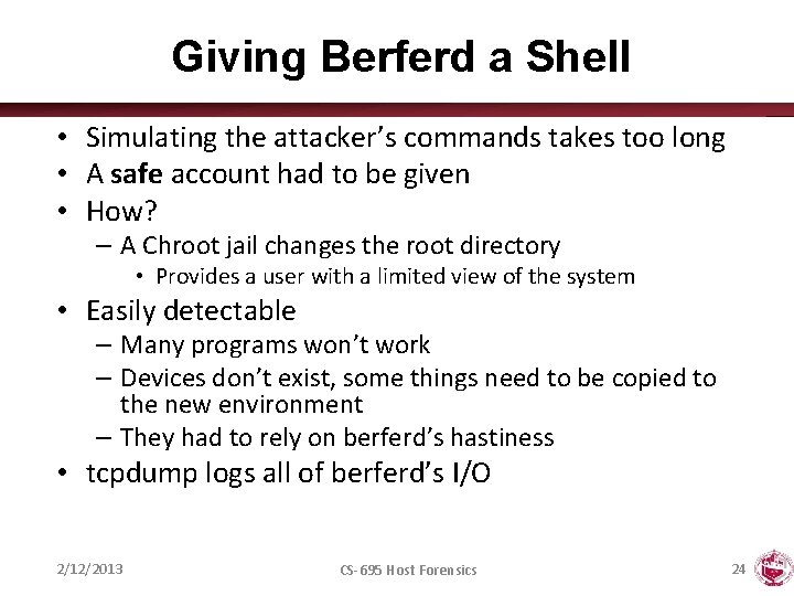Giving Berferd a Shell • Simulating the attacker’s commands takes too long • A