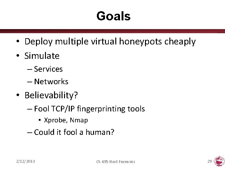 Goals • Deploy multiple virtual honeypots cheaply • Simulate – Services – Networks •