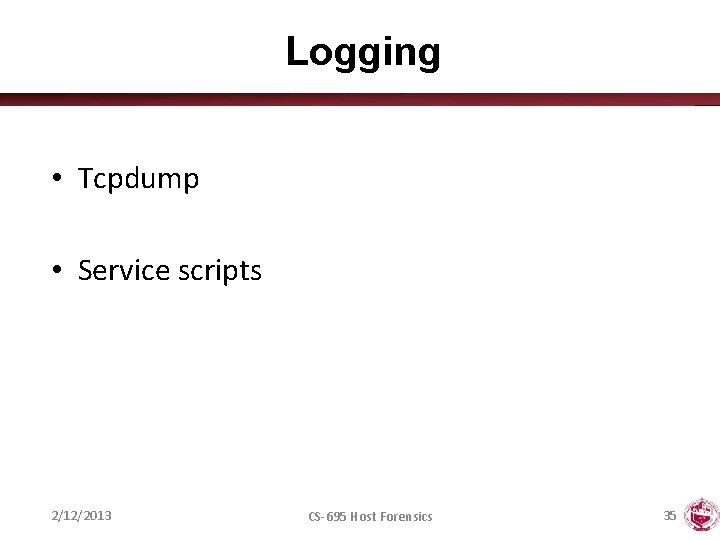 Logging • Tcpdump • Service scripts 2/12/2013 CS-695 Host Forensics 35 