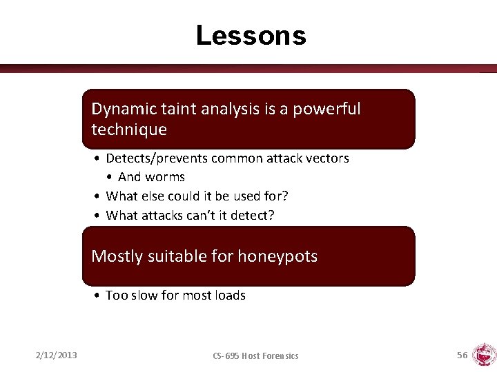 Lessons Dynamic taint analysis is a powerful technique • Detects/prevents common attack vectors •