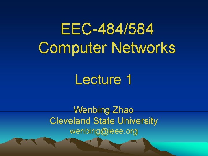 EEC-484/584 Computer Networks Lecture 1 Wenbing Zhao Cleveland State University wenbing@ieee. org 