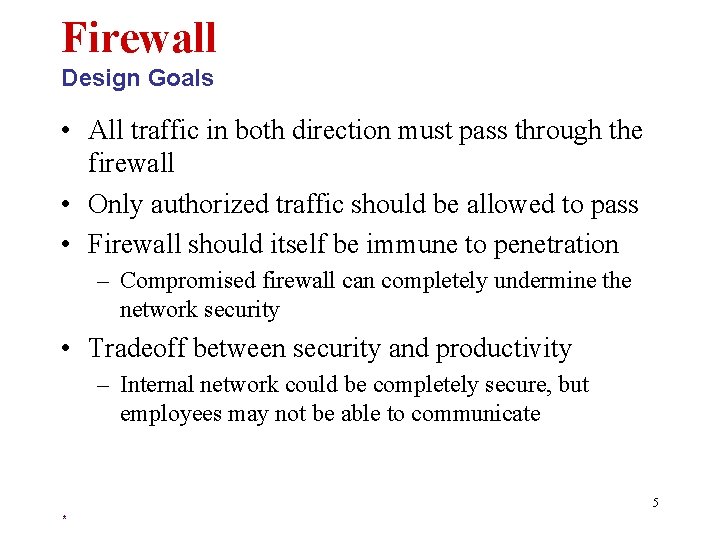 Firewall Design Goals • All traffic in both direction must pass through the firewall