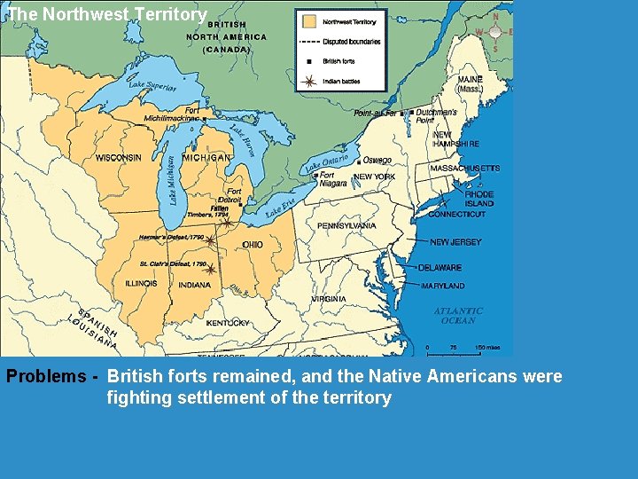The Northwest Territory Problems - British forts remained, and the Native Americans were fighting