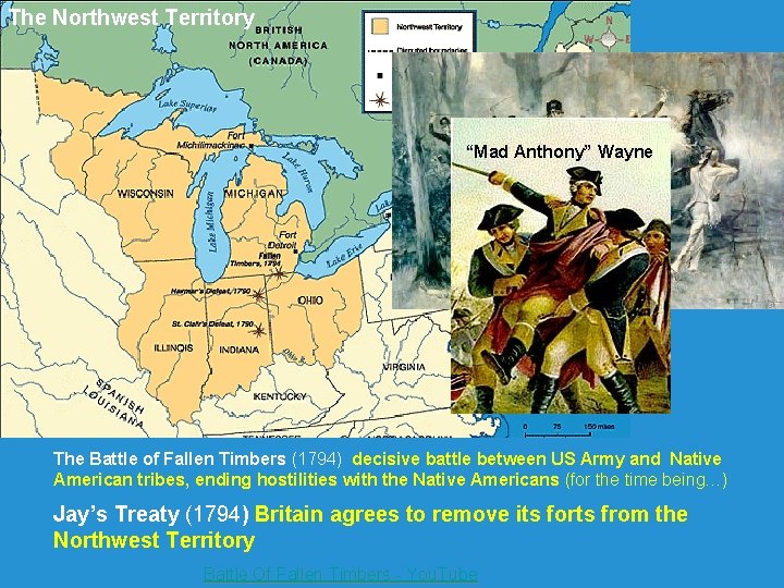 The Northwest Territory “Mad Anthony” Wayne The Battle of Fallen Timbers (1794) decisive battle