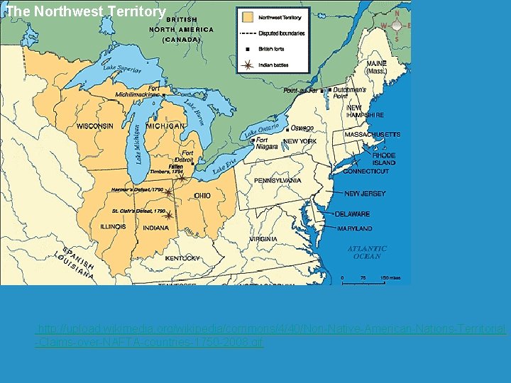 The Northwest Territory http: //upload. wikimedia. org/wikipedia/commons/4/40/Non-Native-American-Nations-Territorial -Claims-over-NAFTA-countries-1750 -2008. gif 