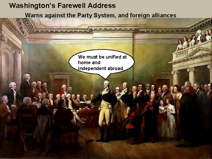 Washington’s Farewell Address Warns against the Party System, and foreign alliances We must be