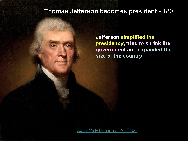 Thomas Jefferson becomes president - 1801 Jefferson simplified the presidency, tried to shrink the