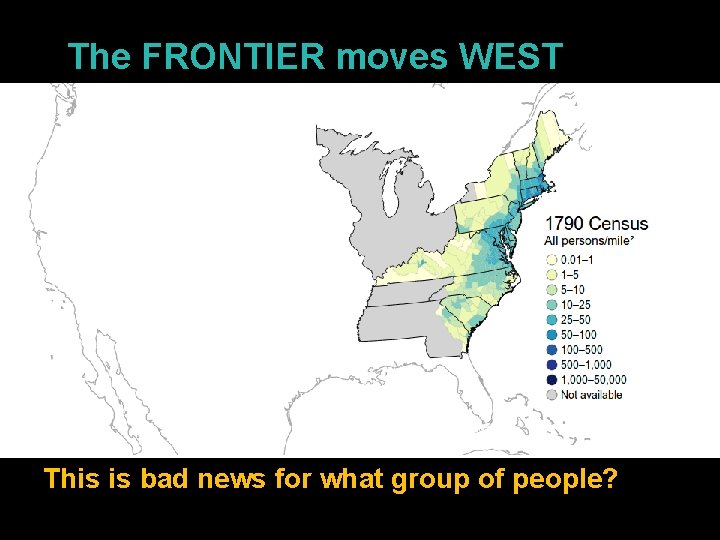 The FRONTIER moves WEST This is bad news for what group of people? 