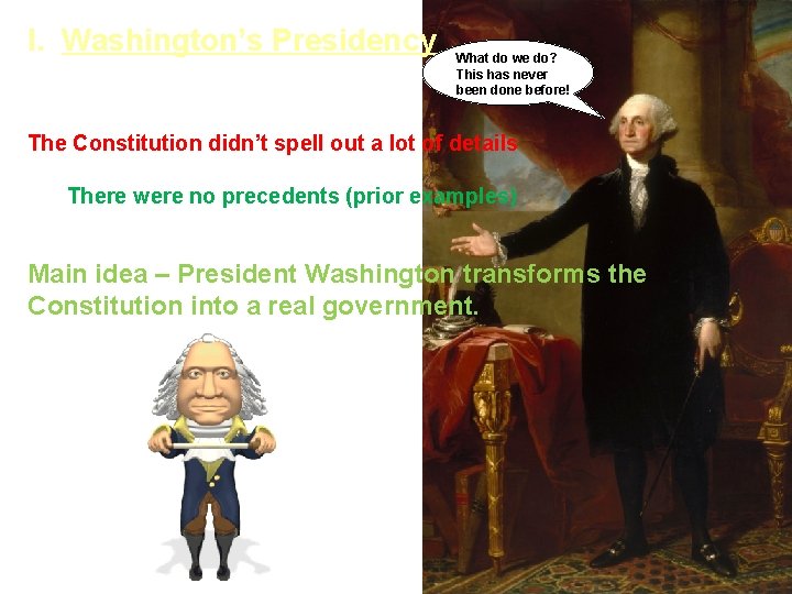 I. Washington’s Presidency What do we do? This has never been done before! The