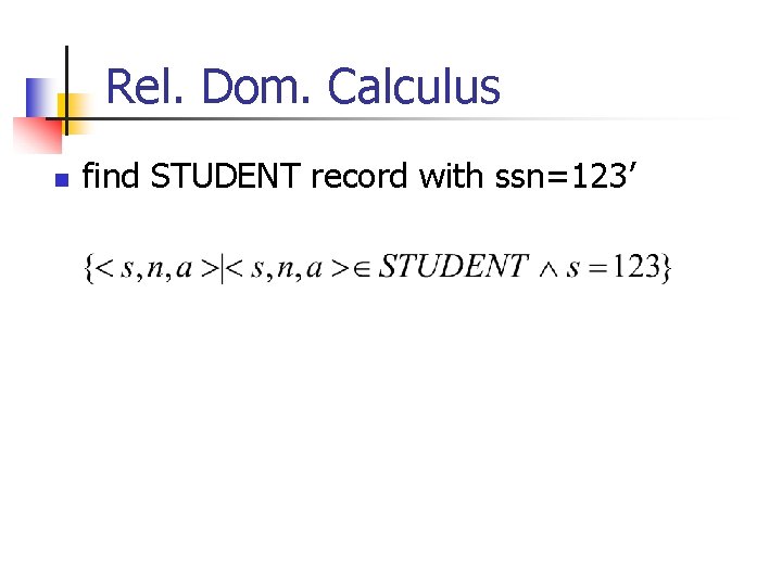 Rel. Dom. Calculus n find STUDENT record with ssn=123’ 