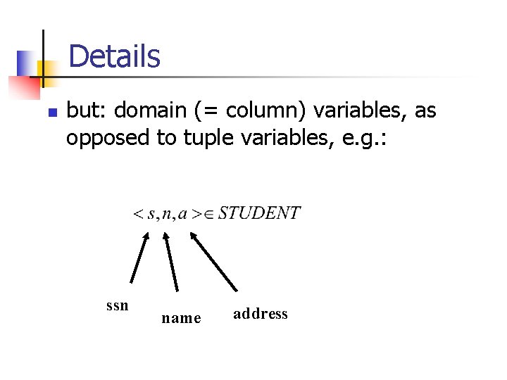 Details n but: domain (= column) variables, as opposed to tuple variables, e. g.