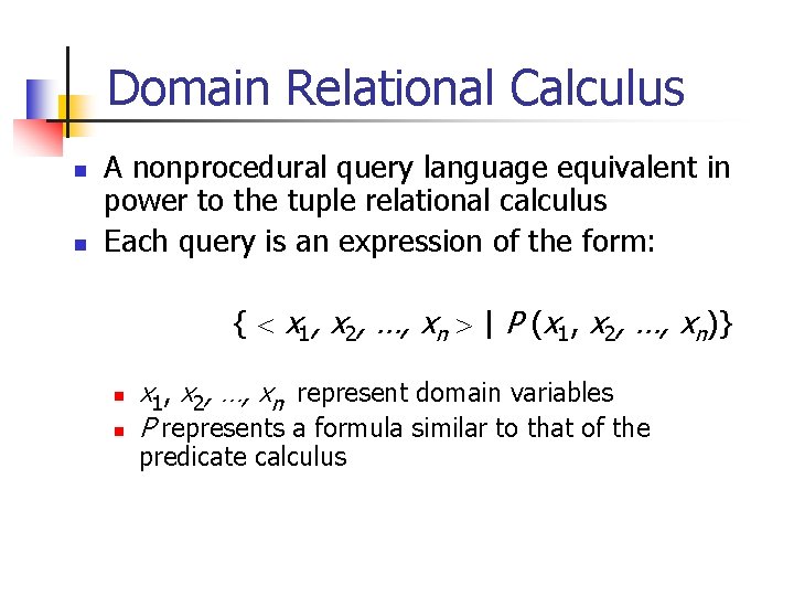 Domain Relational Calculus n n A nonprocedural query language equivalent in power to the