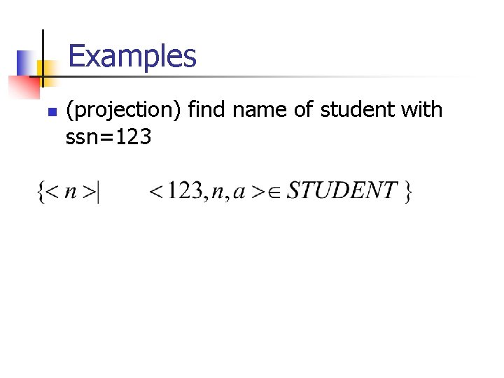 Examples n (projection) find name of student with ssn=123 