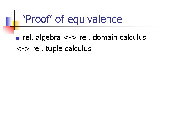 ‘Proof’ of equivalence rel. algebra <-> rel. domain calculus <-> rel. tuple calculus n