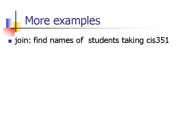 More examples n join: find names of students taking cis 351 