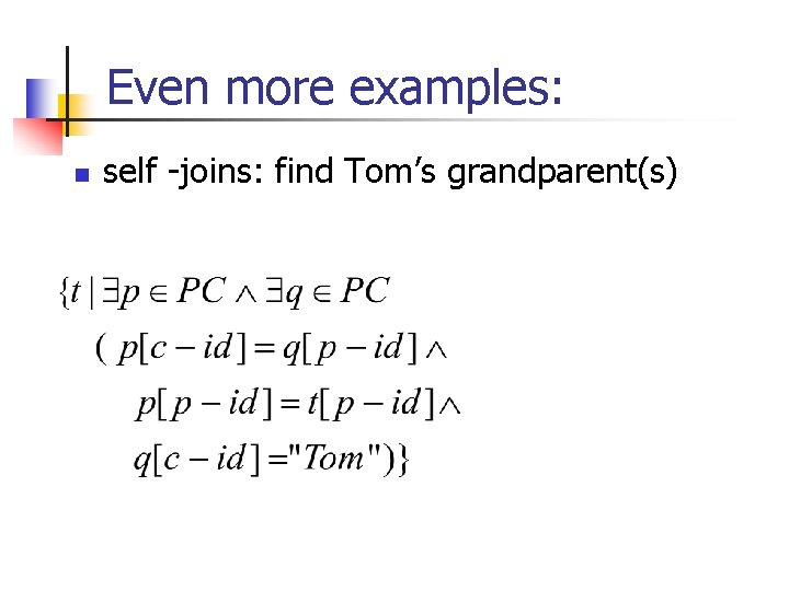 Even more examples: n self -joins: find Tom’s grandparent(s) 