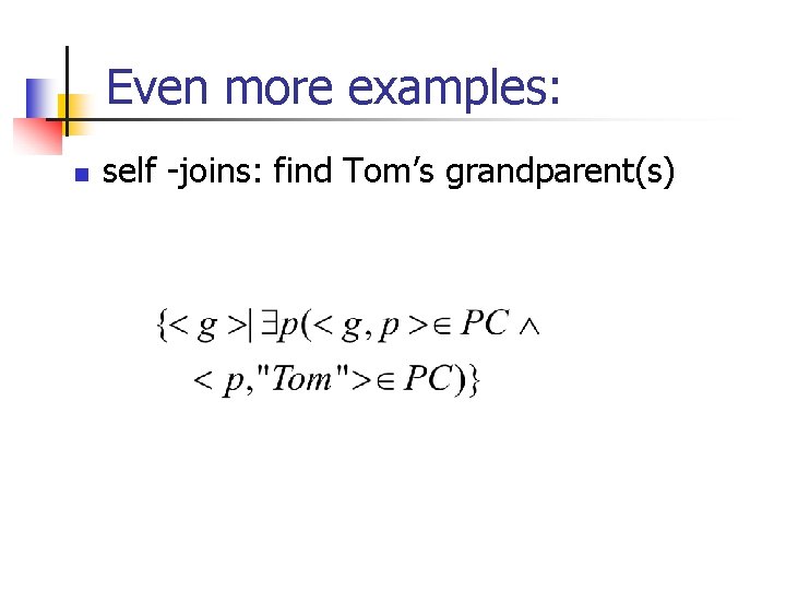 Even more examples: n self -joins: find Tom’s grandparent(s) 