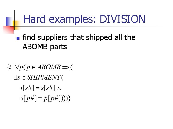 Hard examples: DIVISION n find suppliers that shipped all the ABOMB parts 