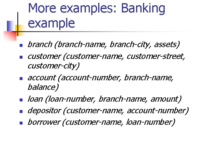 More examples: Banking example n n n branch (branch-name, branch-city, assets) customer (customer-name, customer-street,