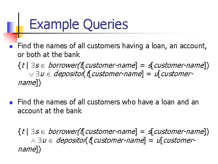 Example Queries n n Find the names of all customers having a loan, an