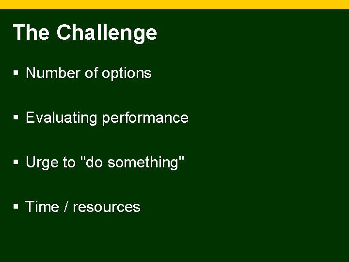 The Challenge § Number of options § Evaluating performance § Urge to "do something"