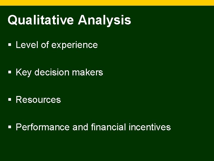 Qualitative Analysis § Level of experience § Key decision makers § Resources § Performance