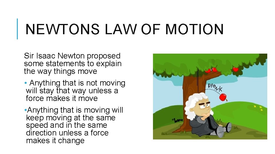 NEWTONS LAW OF MOTION Sir Isaac Newton proposed some statements to explain the way
