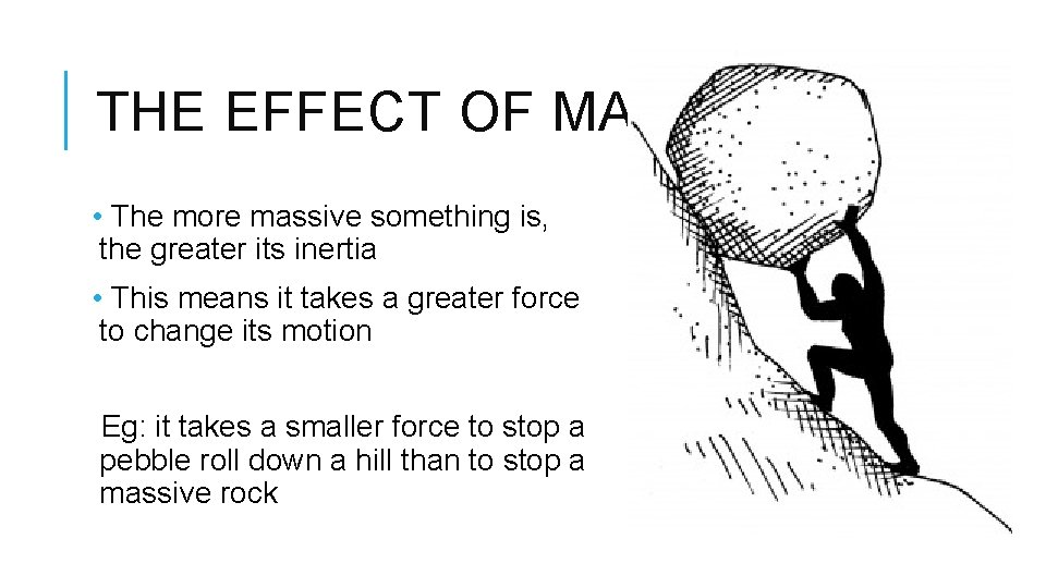 THE EFFECT OF MASS • The more massive something is, the greater its inertia