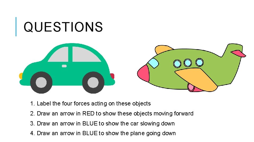 QUESTIONS 1. Label the four forces acting on these objects 2. Draw an arrow