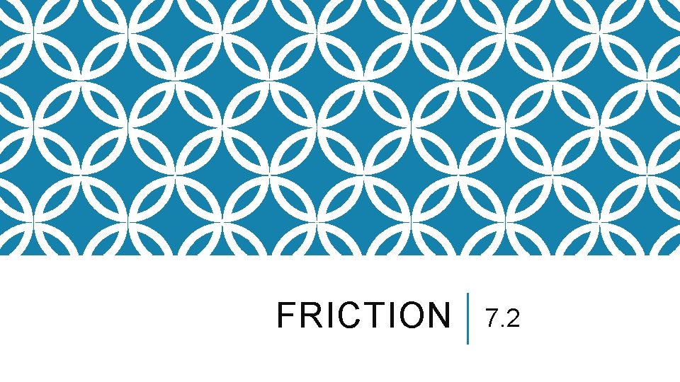 FRICTION 7. 2 