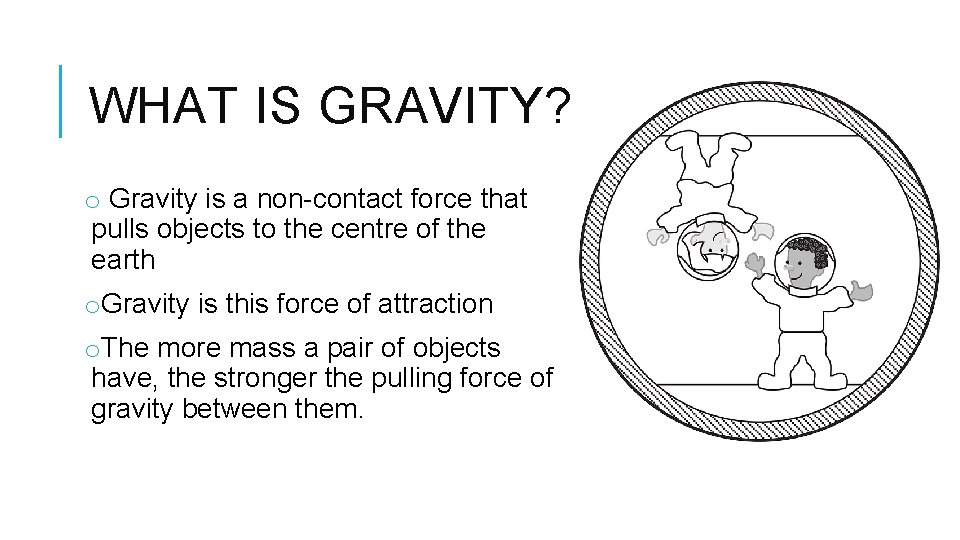 WHAT IS GRAVITY? o Gravity is a non-contact force that pulls objects to the