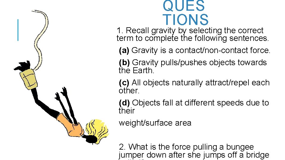 QUES TIONS 1. Recall gravity by selecting the correct term to complete the following