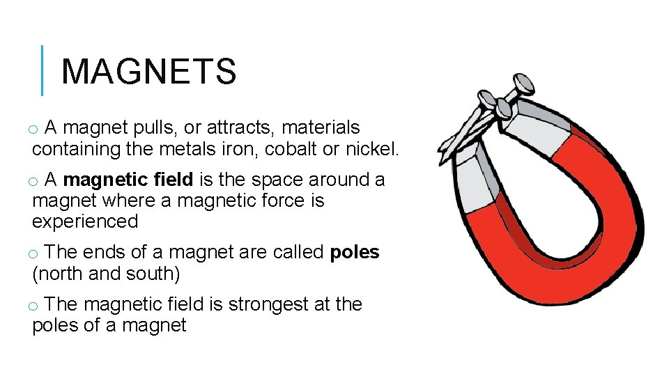 MAGNETS o A magnet pulls, or attracts, materials containing the metals iron, cobalt or