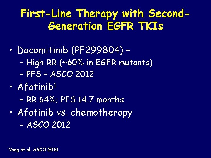 First-Line Therapy with Second. Generation EGFR TKIs • Dacomitinib (PF 299804) – – High