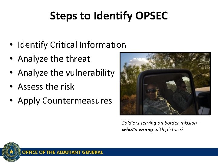 Steps to Identify OPSEC • • • Identify Critical Information Analyze threat Analyze the