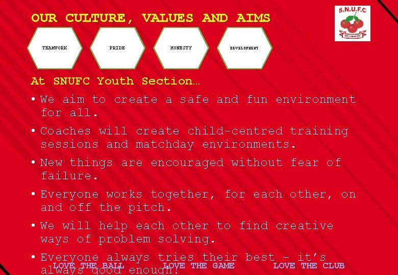 OUR CULTURE, VALUES AND AIMS TEAMWORK PRIDE HONESTY DEVELOPMENT At SNUFC Youth Section… •
