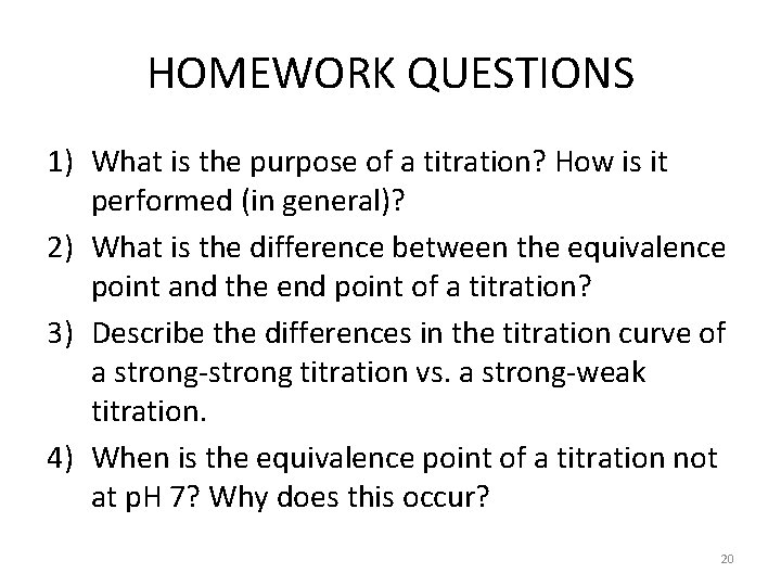 HOMEWORK QUESTIONS 1) What is the purpose of a titration? How is it performed