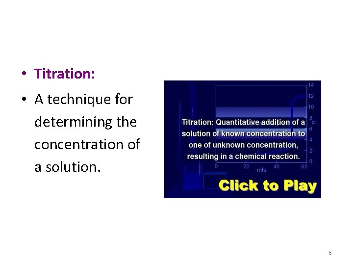  • Titration: • A technique for determining the concentration of a solution. 6