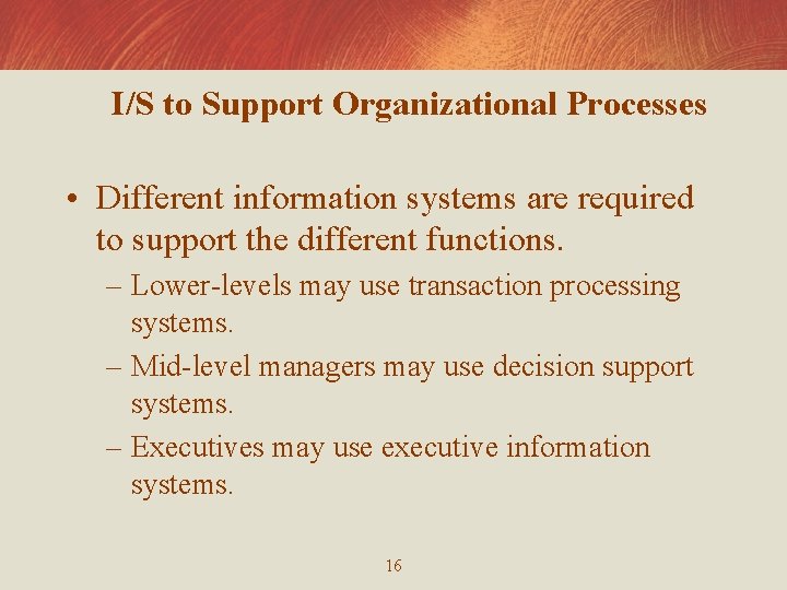 I/S to Support Organizational Processes • Different information systems are required to support the