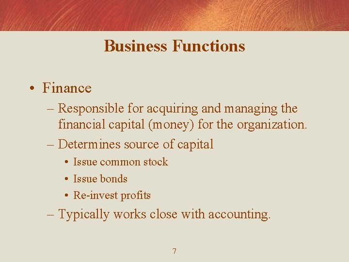 Business Functions • Finance – Responsible for acquiring and managing the financial capital (money)