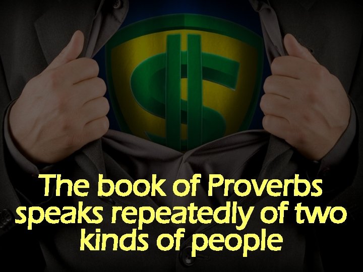 The book of Proverbs speaks repeatedly of two kinds of people 
