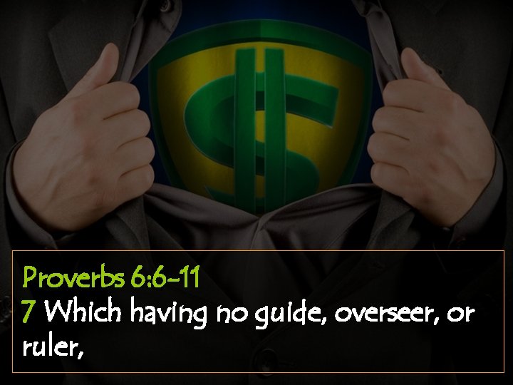 Proverbs 6: 6 -11 7 Which having no guide, overseer, or ruler, 