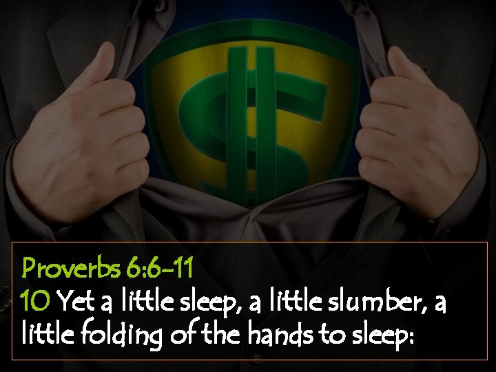 Proverbs 6: 6 -11 10 Yet a little sleep, a little slumber, a little