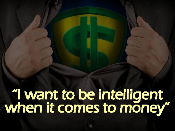 “I want to be intelligent when it comes to money” 