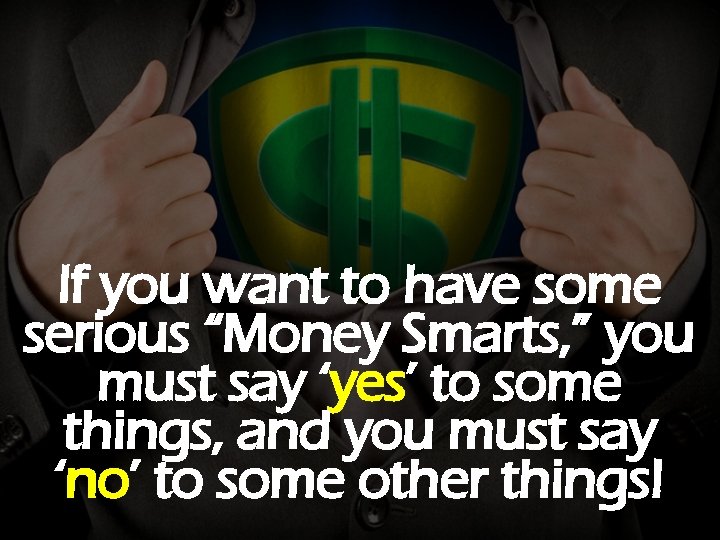 If you want to have some serious “Money Smarts, ” you must say ‘yes’