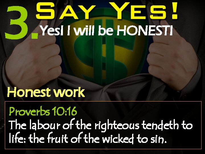 3. Yes! I will be HONEST! Honest work Proverbs 10: 16 The labour of