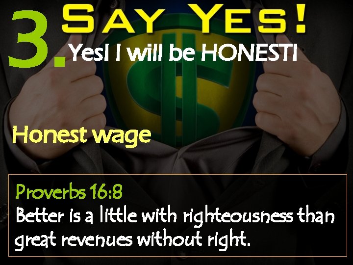3. Yes! I will be HONEST! Honest wage Proverbs 16: 8 Better is a