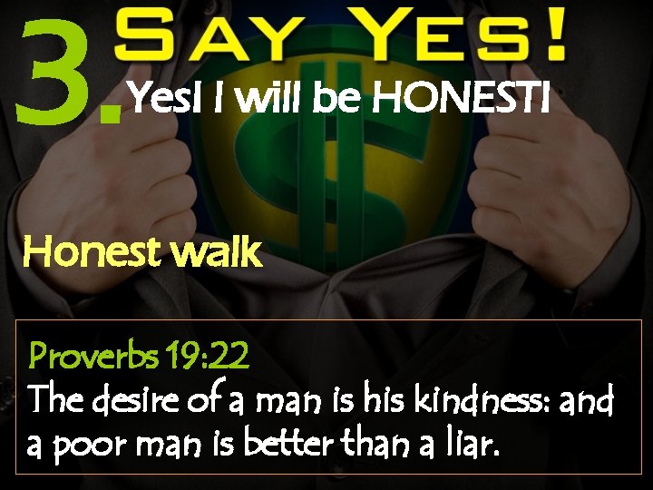 3. Yes! I will be HONEST! Honest walk Proverbs 19: 22 The desire of