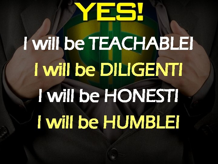 I will be TEACHABLE! I will be DILIGENT! I will be HONEST! I will
